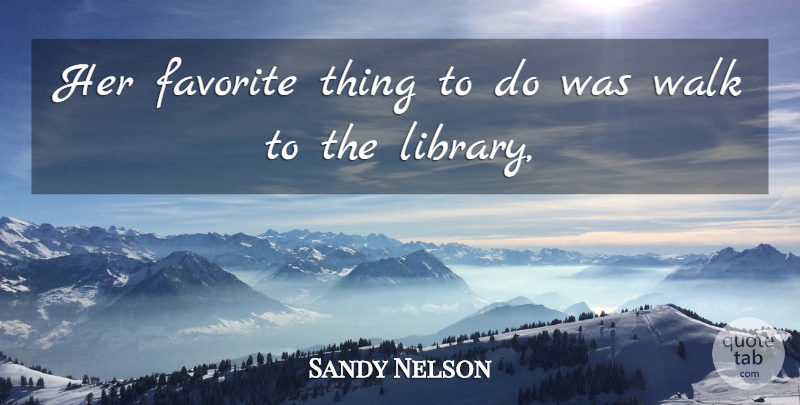 Sandy Nelson Quote About Favorite, Walk: Her Favorite Thing To Do...