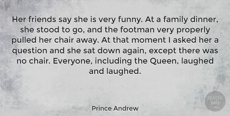 Prince Andrew Quote About Asked, Chair, Except, Family, Including: Her Friends Say She Is...