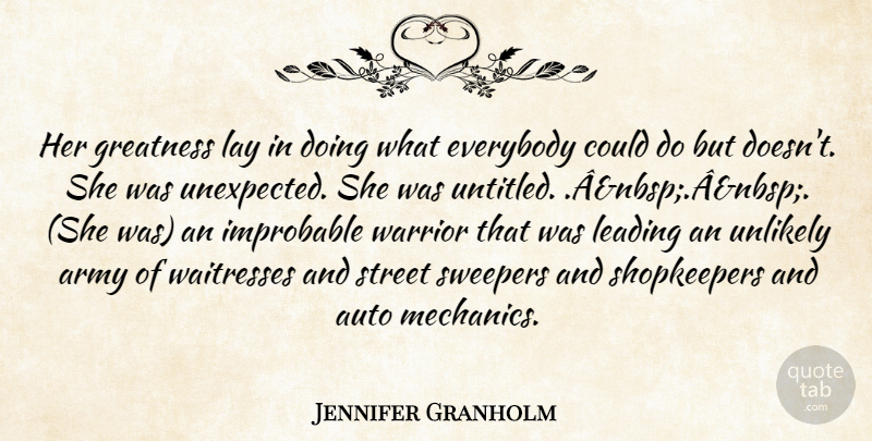 Jennifer Granholm Quote About Army, Auto, Everybody, Greatness, Improbable: Her Greatness Lay In Doing...