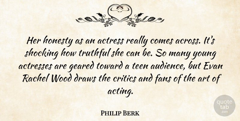 Philip Berk Quote About Actress, Art, Critics, Draws, Fans: Her Honesty As An Actress...