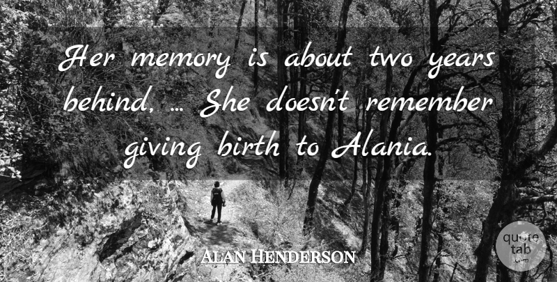 Alan Henderson Quote About Birth, Giving, Memory, Remember: Her Memory Is About Two...