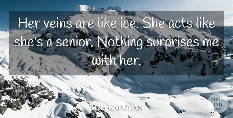 Tina Gaughan Quote About Acts, Surprises, Veins: Her Veins Are Like Ice...