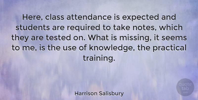 Harrison Salisbury Quote About American Journalist, Class, Expected, Practical, Required: Here Class Attendance Is Expected...