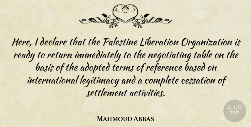 Mahmoud Abbas Quote About Adopted, Based, Basis, Cessation, Complete: Here I Declare That The...