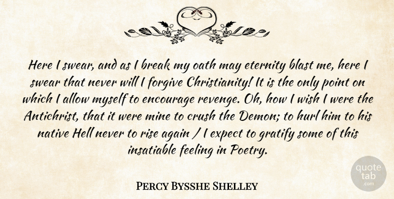 Percy Bysshe Shelley Quote About Again, Allow, Blast, Break, Crush: Here I Swear And As...