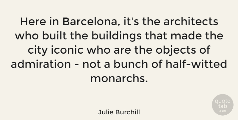 Julie Burchill Quote About Cities, Half, Barcelona: Here In Barcelona Its The...