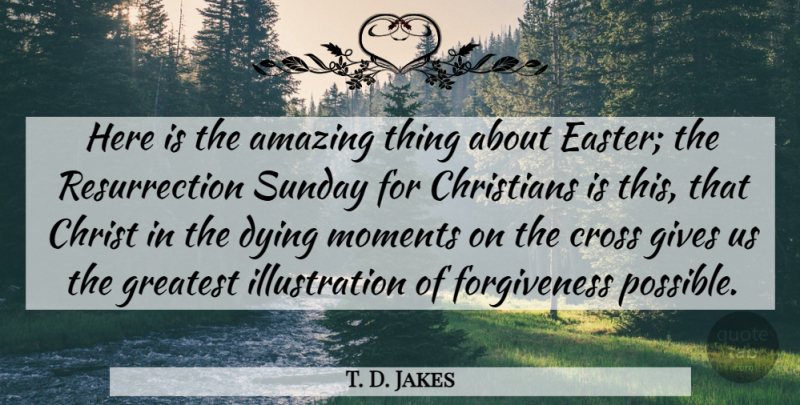 T. D. Jakes Quote About Christian, Easter, Sunday: Here Is The Amazing Thing...
