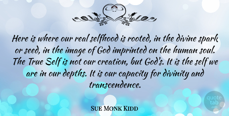 Sue Monk Kidd Quote About Capacity, Divine, Divinity, God, Human: Here Is Where Our Real...