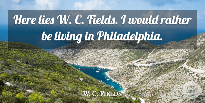 W. C. Fields Quote About American Comedian, Lies: Here Lies W C Fields...