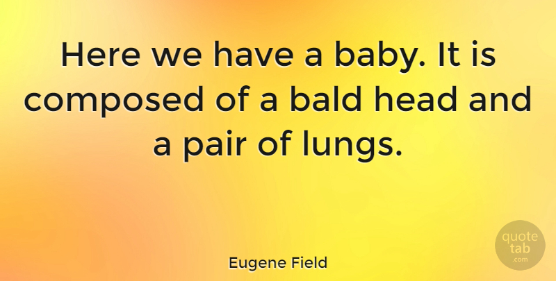 Eugene Field Quote About Girl, Baby, Pairs: Here We Have A Baby...