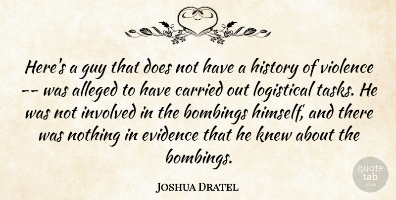 Joshua Dratel Quote About Alleged, Carried, Evidence, Guy, History: Heres A Guy That Does...