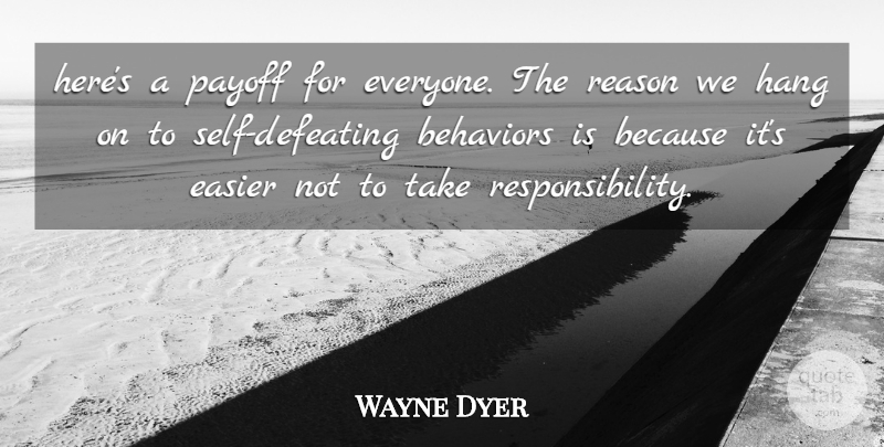 Wayne Dyer Quote About Responsibility, Self, Reason: Heres A Payoff For Everyone...