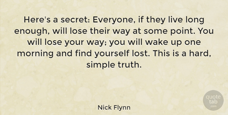 Nick Flynn Quote About Lose, Morning, Truth, Wake: Heres A Secret Everyone If...