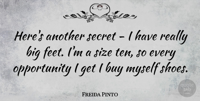 Freida Pinto Quote About Opportunity, Shoes, Feet: Heres Another Secret I Have...