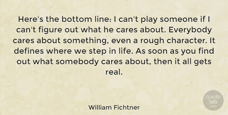 William Fichtner Quote About Bottom, Cares, Defines, Everybody, Figure: Heres The Bottom Line I...