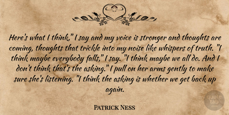 Patrick Ness Quote About Fall, Thinking, Voice: Heres What I Think I...