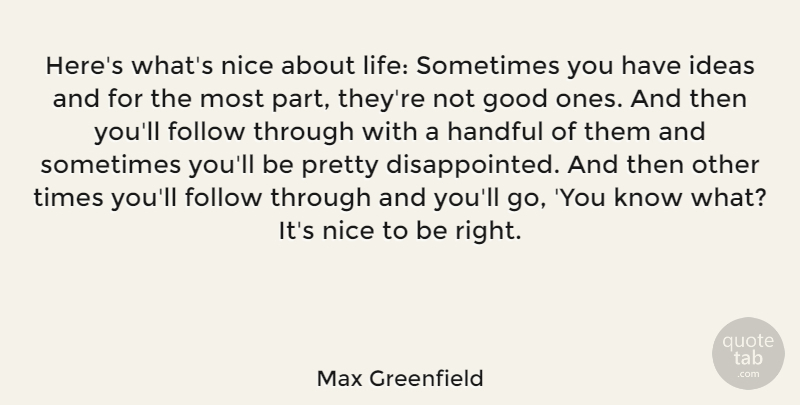Max Greenfield Quote About Nice, Ideas, Sometimes: Heres Whats Nice About Life...