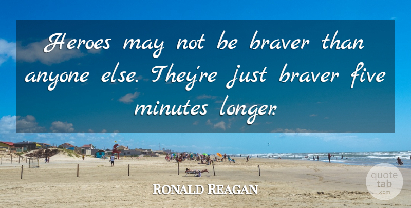 Ronald Reagan Quote About Hero, Army, Brave: Heroes May Not Be Braver...