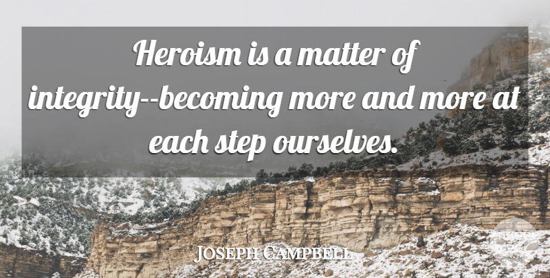 Joseph Campbell Quote About Heroism, Matter, Step: Heroism Is A Matter Of...