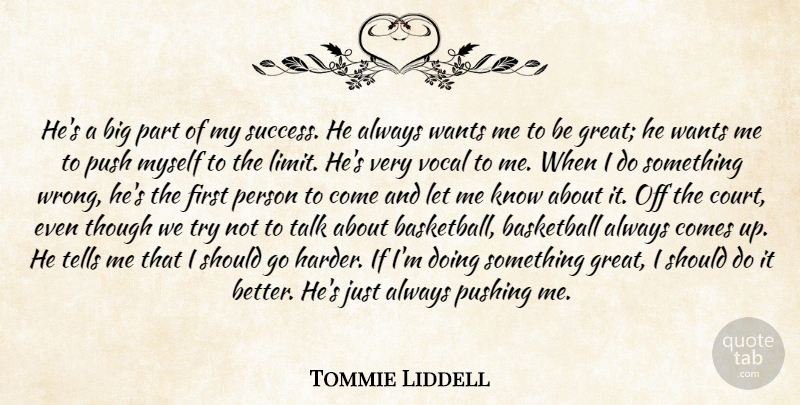 Tommie Liddell Quote About Basketball, Push, Pushing, Talk, Tells: Hes A Big Part Of...