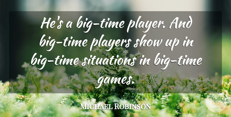 Michael Robinson Quote About Players, Situations: Hes A Big Time Player...