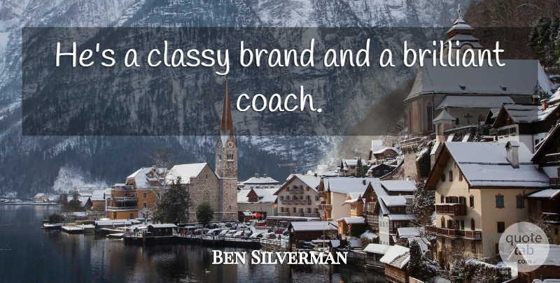 Ben Silverman Quote About Brand, Brilliant, Classy: Hes A Classy Brand And...