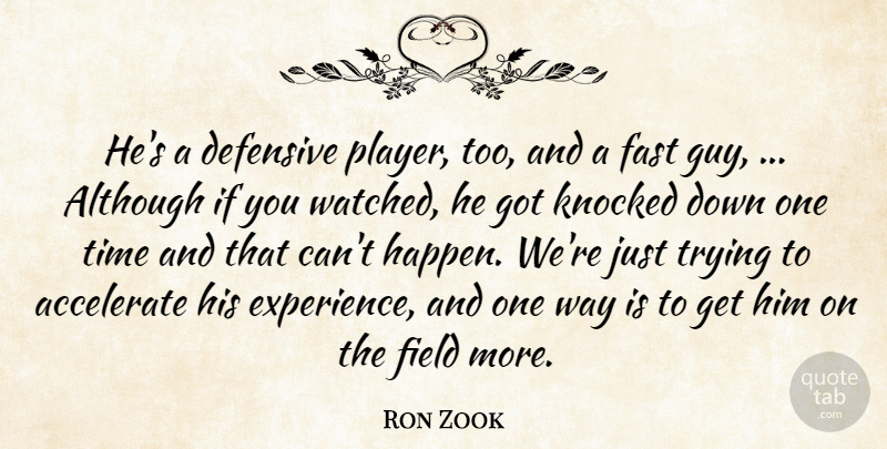 Ron Zook Quote About Accelerate, Although, Defensive, Fast, Field: Hes A Defensive Player Too...
