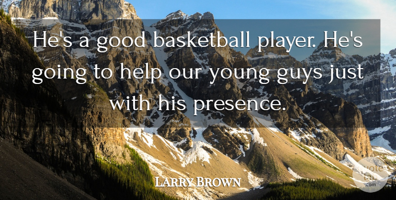 Larry Brown Quote About Basketball, Good, Guys, Help: Hes A Good Basketball Player...