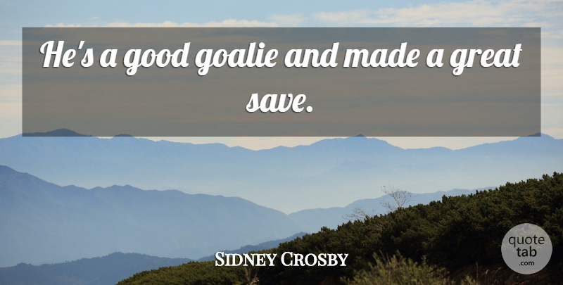 Sidney Crosby Quote About Good, Great: Hes A Good Goalie And...