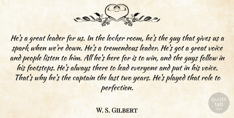 W. S. Gilbert Quote About Captain, Follow, Gives, Great, Guy: Hes A Great Leader For...
