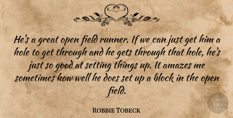 Robbie Tobeck Quote About Amazes, Block, Field, Gets, Good: Hes A Great Open Field...