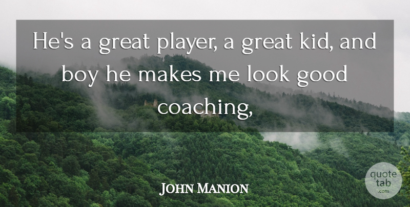 John Manion Quote About Boy, Good, Great: Hes A Great Player A...