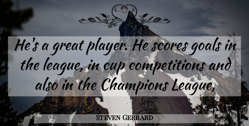 Steven Gerrard Quote About Champions, Cup, Goals, Great, Scores: Hes A Great Player He...