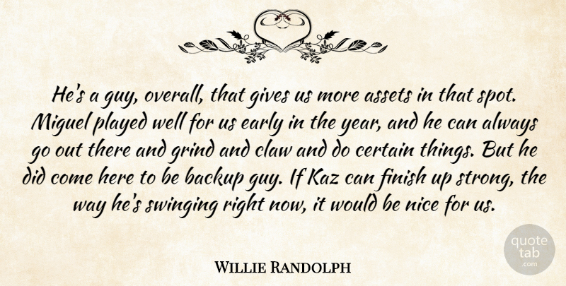 Willie Randolph Quote About Assets, Backup, Certain, Early, Finish: Hes A Guy Overall That...