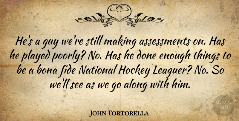 John Tortorella Quote About Along, Bona, Guy, Hockey, National: Hes A Guy Were Still...