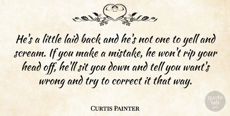 Curtis Painter Quote About Correct, Head, Laid, Rip, Sit: Hes A Little Laid Back...