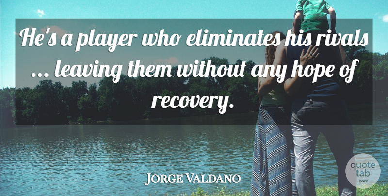 Jorge Valdano Quote About Hope, Leaving, Player, Rivals: Hes A Player Who Eliminates...