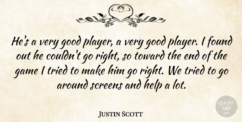 Justin Scott Quote About Found, Game, Good, Help, Screens: Hes A Very Good Player...