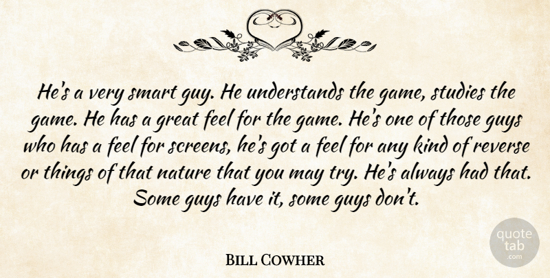 Bill Cowher Quote About Great, Guys, Nature, Reverse, Smart: Hes A Very Smart Guy...