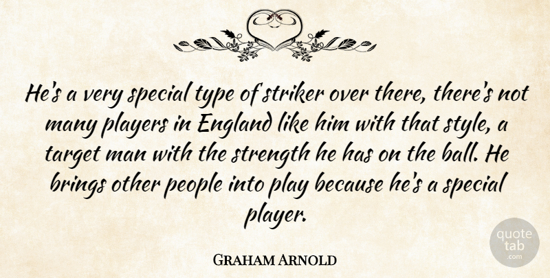 Graham Arnold Quote About Brings, England, Man, People, Players: Hes A Very Special Type...