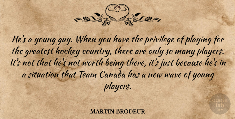 Martin Brodeur Quote About Canada, Country, Greatest, Hockey, Playing: Hes A Young Guy When...