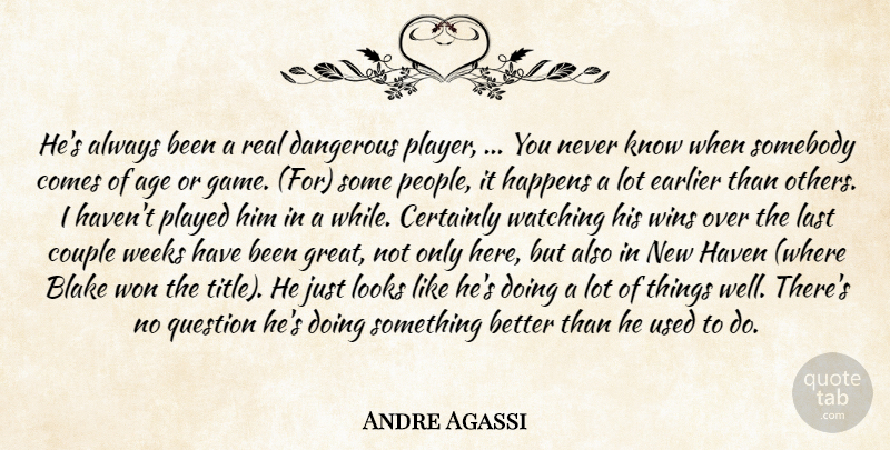 Andre Agassi Quote About Age, Age And Aging, Blake, Certainly, Couple: Hes Always Been A Real...