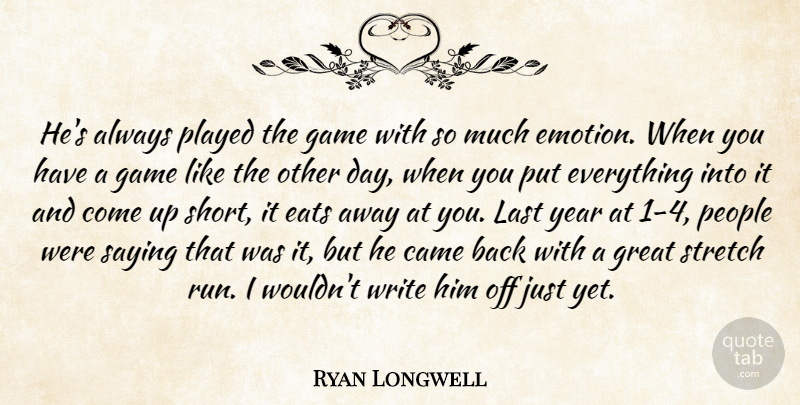 Ryan Longwell Quote About Came, Eats, Game, Great, Last: Hes Always Played The Game...