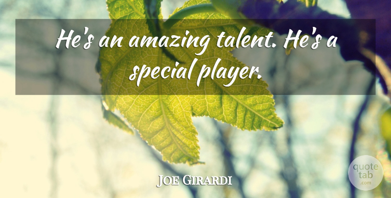Joe Girardi Quote About Amazing, Special, Talent: Hes An Amazing Talent Hes...