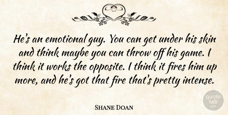Shane Doan Quote About Emotional, Fires, Maybe, Skin, Throw: Hes An Emotional Guy You...