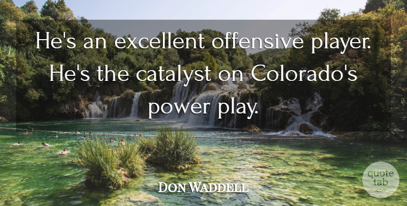 Don Waddell Quote About Catalyst, Excellent, Offensive, Power: Hes An Excellent Offensive Player...
