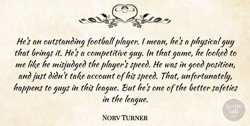 Norv Turner Quote About Account, Brings, Football, Good, Guy: Hes An Outstanding Football Player...