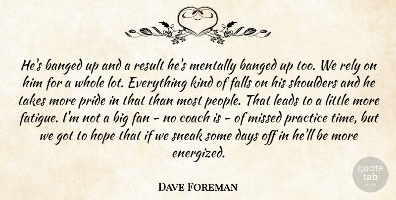 Dave Foreman Quote About Coach, Days, Falls, Fan, Hope: Hes Banged Up And A...