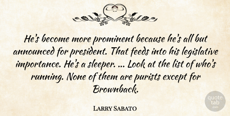 Larry Sabato Quote About Announced, Except, Feeds, List, None: Hes Become More Prominent Because...