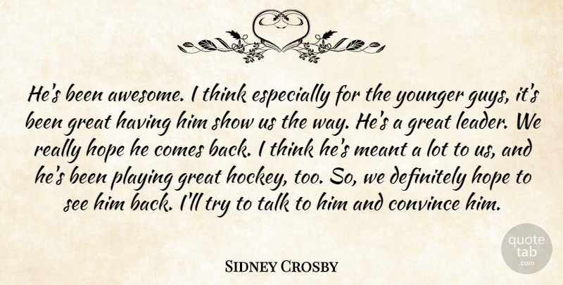 Sidney Crosby Quote About Convince, Definitely, Great, Hope, Meant: Hes Been Awesome I Think...